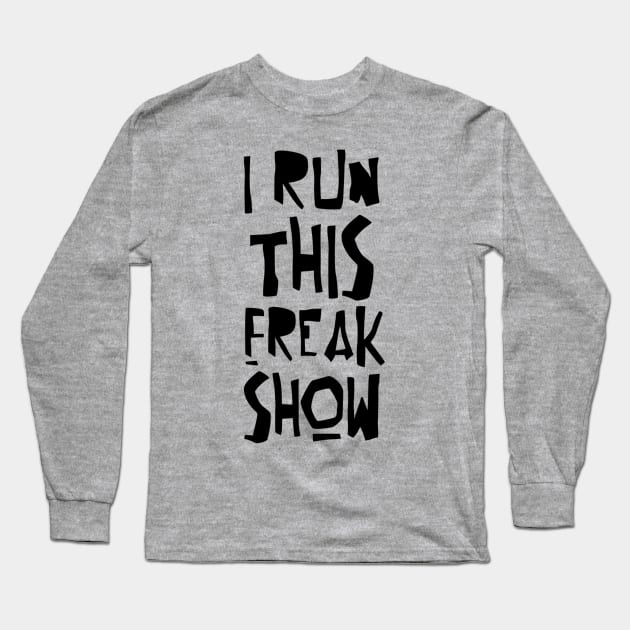 I RUN THIS FREAK SHOW Long Sleeve T-Shirt by BG305